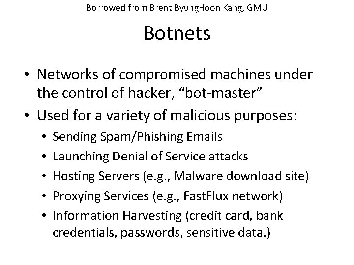 Borrowed from Brent Byung. Hoon Kang, GMU Botnets • Networks of compromised machines under