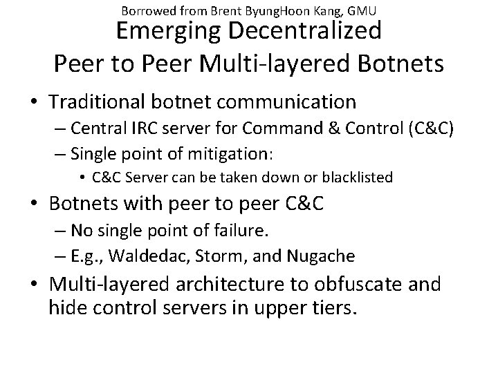 Borrowed from Brent Byung. Hoon Kang, GMU Emerging Decentralized Peer to Peer Multi-layered Botnets