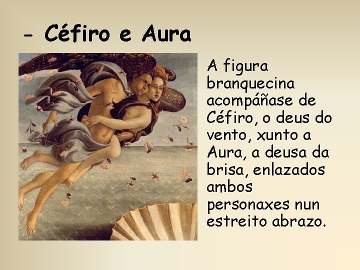 - Céfiro e Aura A figura branquecina acompáñase de Céfiro, o deus do vento,