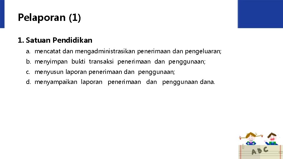 Pelaporan (1) 1. Satuan Pendidikan a. mencatat dan mengadministrasikan penerimaan dan pengeluaran; b. menyimpan