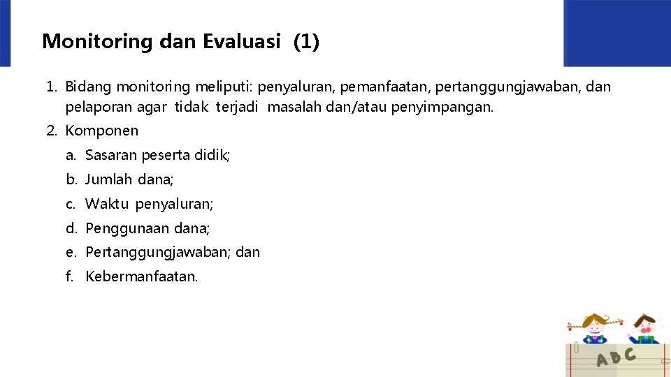 Monitoring dan Evaluasi (1) 1. Bidang monitoring meliputi: penyaluran, pemanfaatan, pertanggungjawaban, dan pelaporan agar