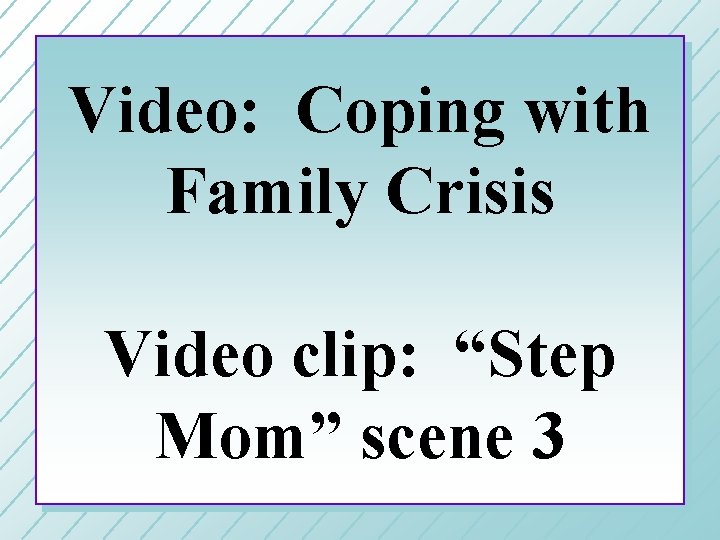 Video: Coping with Family Crisis Video clip: “Step Mom” scene 3 