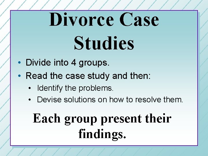 Divorce Case Studies • Divide into 4 groups. • Read the case study and