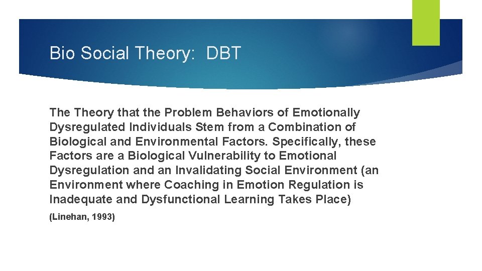 Bio Social Theory: DBT Theory that the Problem Behaviors of Emotionally Dysregulated Individuals Stem Bio Social Theory: DBT Theory that the Problem Behaviors of Emotionally Dysregulated Individuals Stem