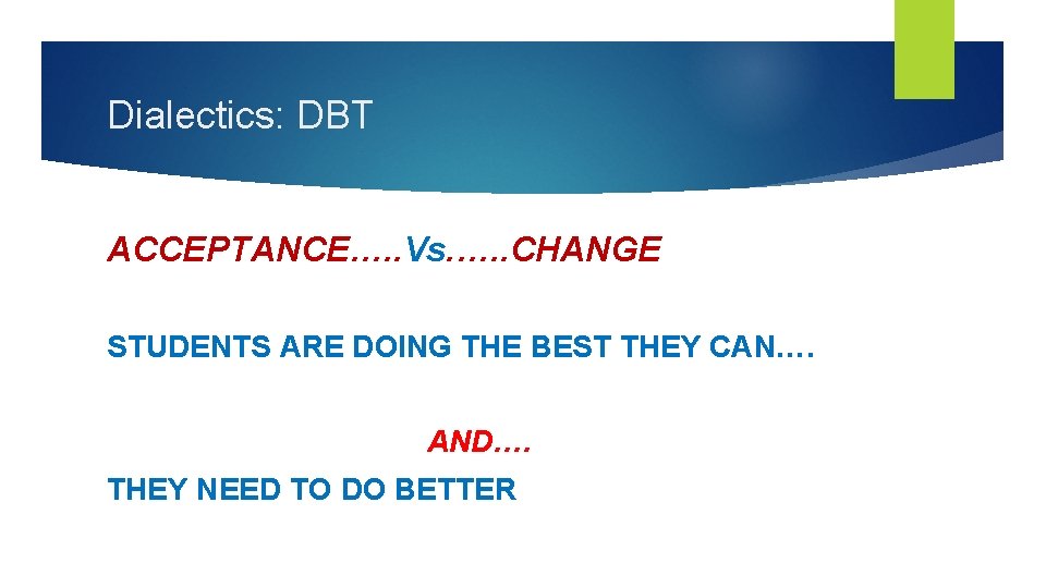 Dialectics: DBT ACCEPTANCE…. . Vs. …. . CHANGE STUDENTS ARE DOING THE BEST THEY