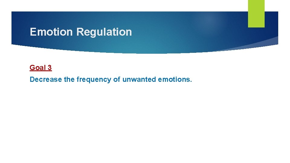 Emotion Regulation Goal 3 Decrease the frequency of unwanted emotions. Emotion Regulation Goal 3 Decrease the frequency of unwanted emotions.