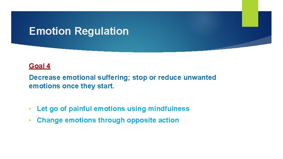 Emotion Regulation Goal 4 Decrease emotional suffering; stop or reduce unwanted emotions once they Emotion Regulation Goal 4 Decrease emotional suffering; stop or reduce unwanted emotions once they
