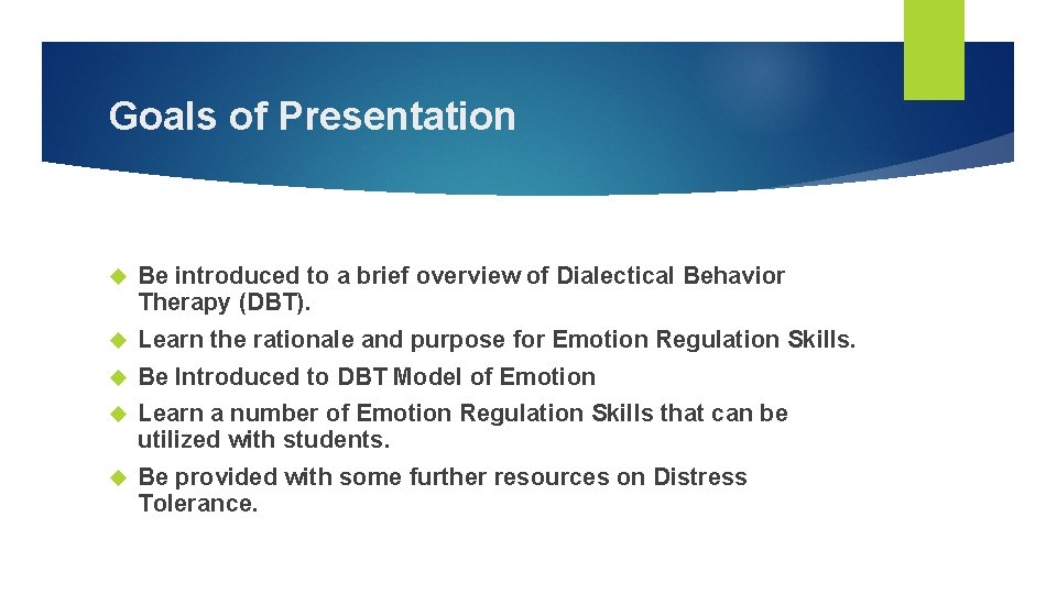 Goals of Presentation Be introduced to a brief overview of Dialectical Behavior Therapy (DBT). Goals of Presentation Be introduced to a brief overview of Dialectical Behavior Therapy (DBT).
