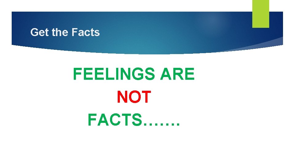 Get the Facts FEELINGS ARE NOT FACTS……. 