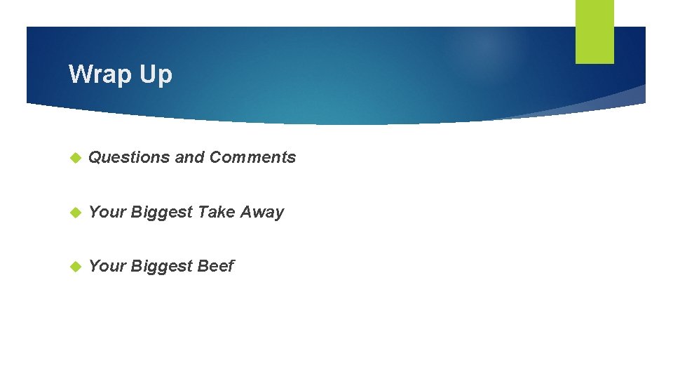 Wrap Up Questions and Comments Your Biggest Take Away Your Biggest Beef Wrap Up Questions and Comments Your Biggest Take Away Your Biggest Beef