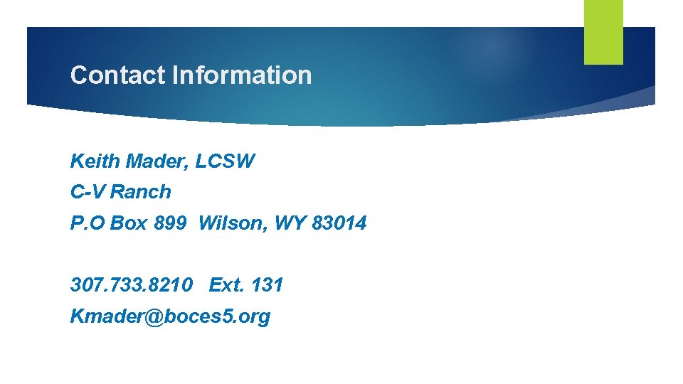Contact Information Keith Mader, LCSW C-V Ranch P. O Box 899 Wilson, WY 83014 Contact Information Keith Mader, LCSW C-V Ranch P. O Box 899 Wilson, WY 83014