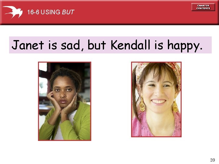 16 -6 USING BUT Janet is sad, but Kendall is happy. 39 