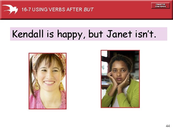 16 -7 USING VERBS AFTER BUT Kendall is happy, but Janet isn’t. 44 