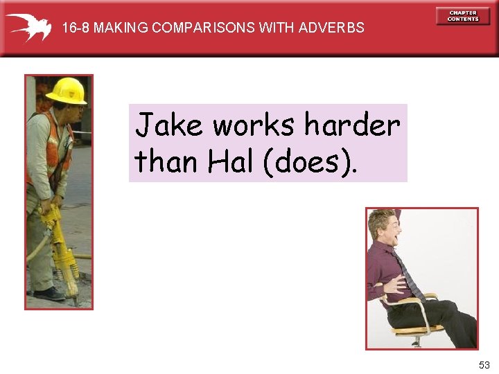 16 -8 MAKING COMPARISONS WITH ADVERBS Jake works harder than Hal (does). 53 
