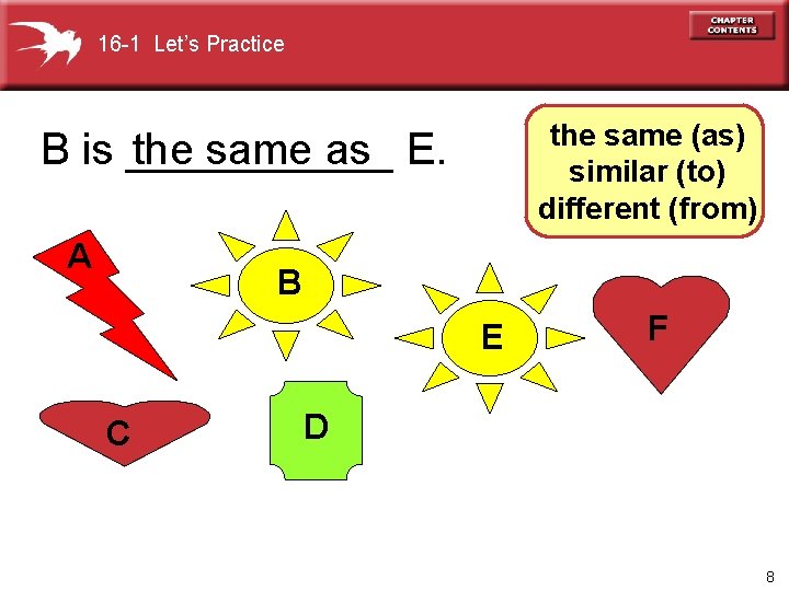 16 -1 Let’s Practice the same (as) similar (to) different (from) B is ______