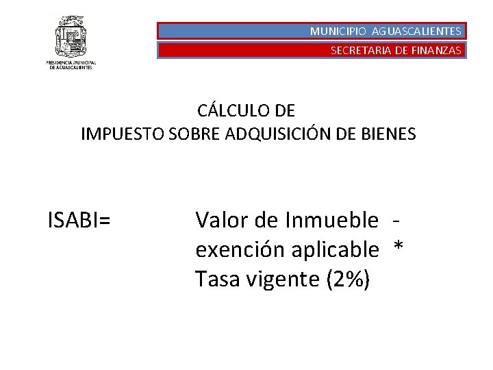 MUNICIPIO AGUASCALIENTES SECRETARIA DE FINANZAS CÁLCULO DE IMPUESTO SOBRE ADQUISICIÓN DE BIENES ISABI= Valor