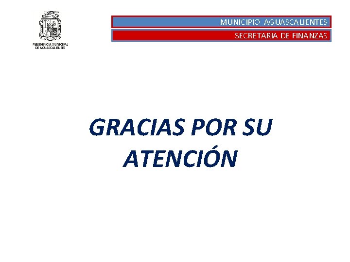 MUNICIPIO AGUASCALIENTES SECRETARIA DE FINANZAS GRACIAS POR SU ATENCIÓN 