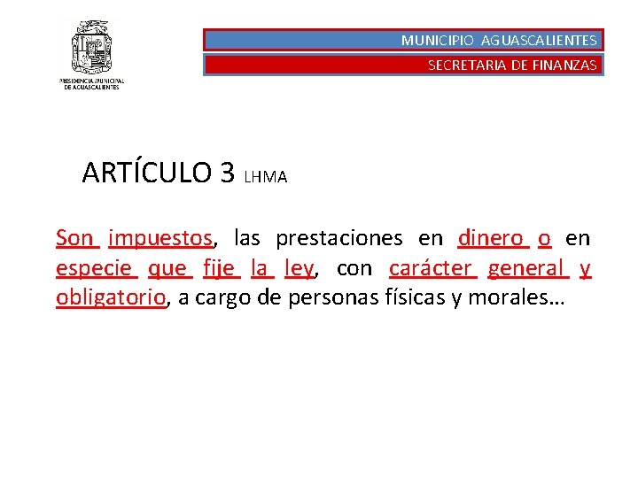 MUNICIPIO AGUASCALIENTES SECRETARIA DE FINANZAS ARTÍCULO 3 LHMA Son impuestos, las prestaciones en dinero
