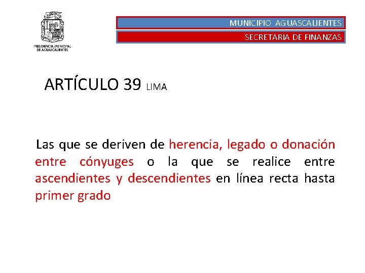 MUNICIPIO AGUASCALIENTES SECRETARIA DE FINANZAS ARTÍCULO 39 LIMA Las que se deriven de herencia,