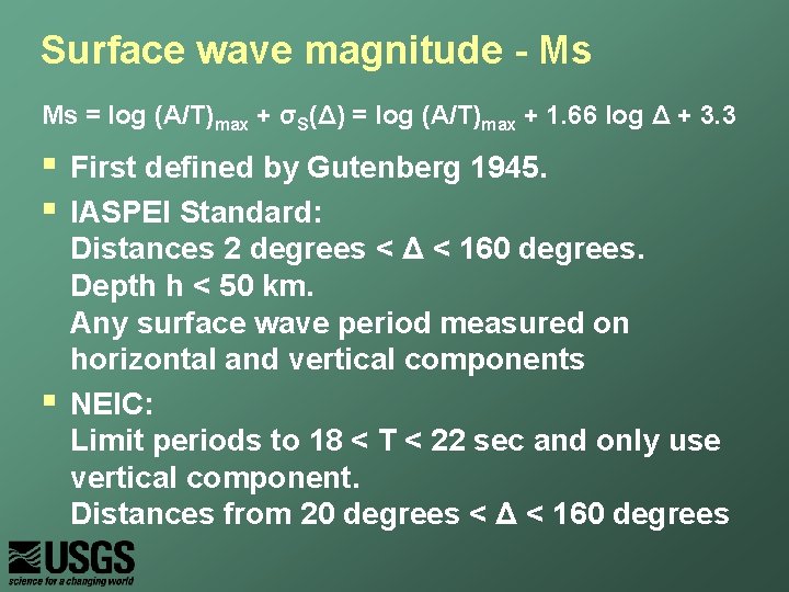 Surface wave magnitude - Ms Ms = log (A/T)max + σS(Δ) = log (A/T)max