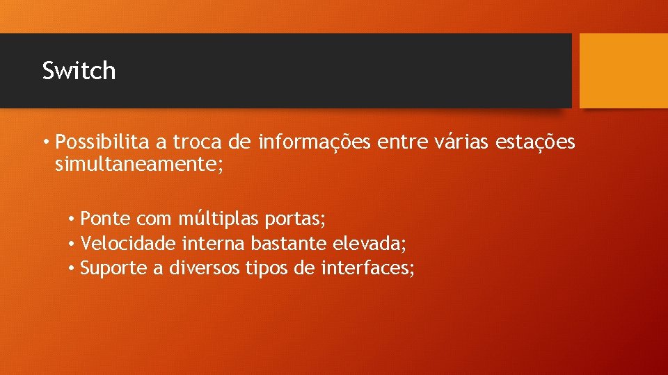 Switch • Possibilita a troca de informações entre várias estações simultaneamente; • Ponte com Switch • Possibilita a troca de informações entre várias estações simultaneamente; • Ponte com