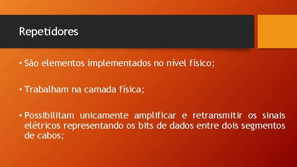 Repetidores • São elementos implementados no nível físico; • Trabalham na camada física; • Repetidores • São elementos implementados no nível físico; • Trabalham na camada física; •