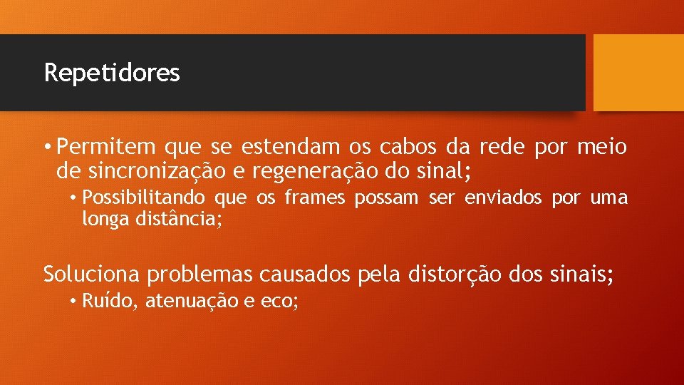 Repetidores • Permitem que se estendam os cabos da rede por meio de sincronização Repetidores • Permitem que se estendam os cabos da rede por meio de sincronização
