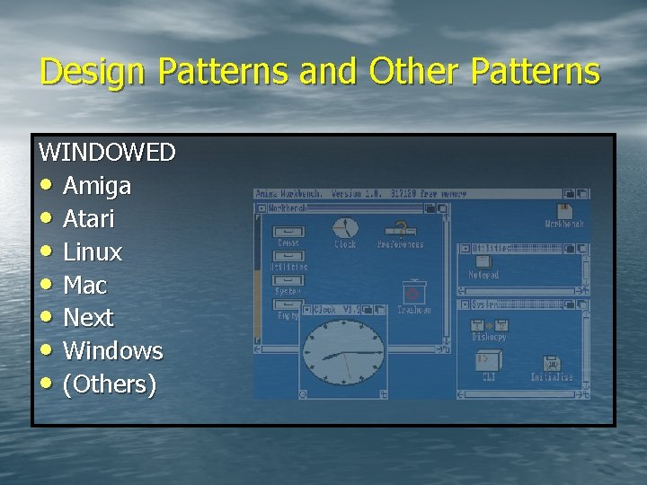 Design Patterns and Other Patterns WINDOWED • Amiga • Atari • Linux • Mac