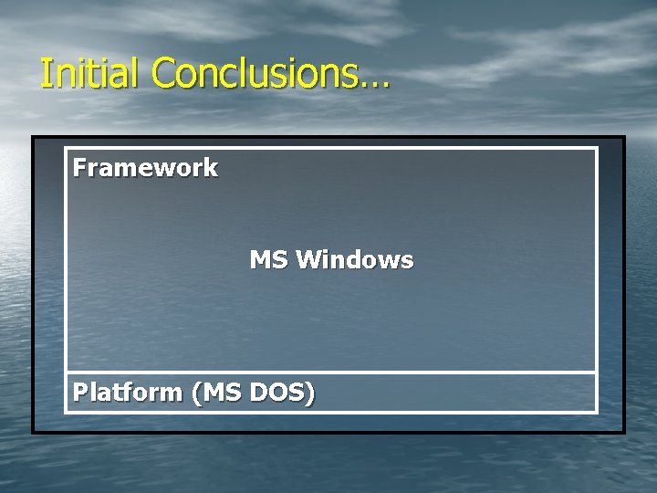Initial Conclusions… Framework MS Windows Platform (MS DOS) 