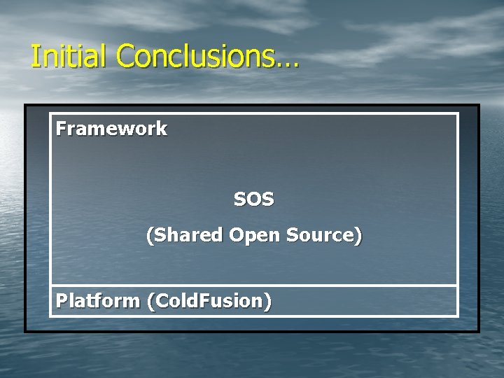 Initial Conclusions… Framework SOS (Shared Open Source) Platform (Cold. Fusion) 