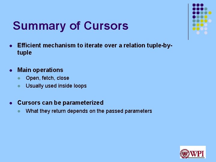 Summary of Cursors l Efficient mechanism to iterate over a relation tuple-bytuple l Main