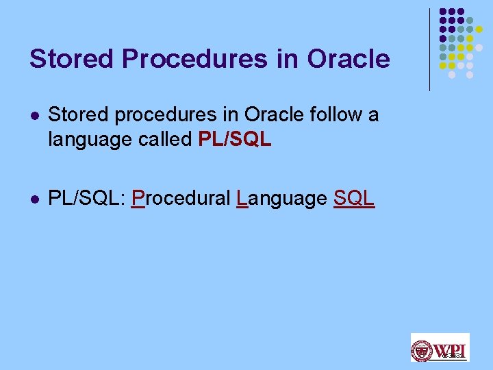 Stored Procedures in Oracle l Stored procedures in Oracle follow a language called PL/SQL