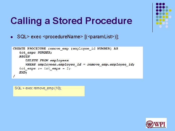 Calling a Stored Procedure l SQL> exec <procedure. Name> [(<param. List>)]; SQL > exec
