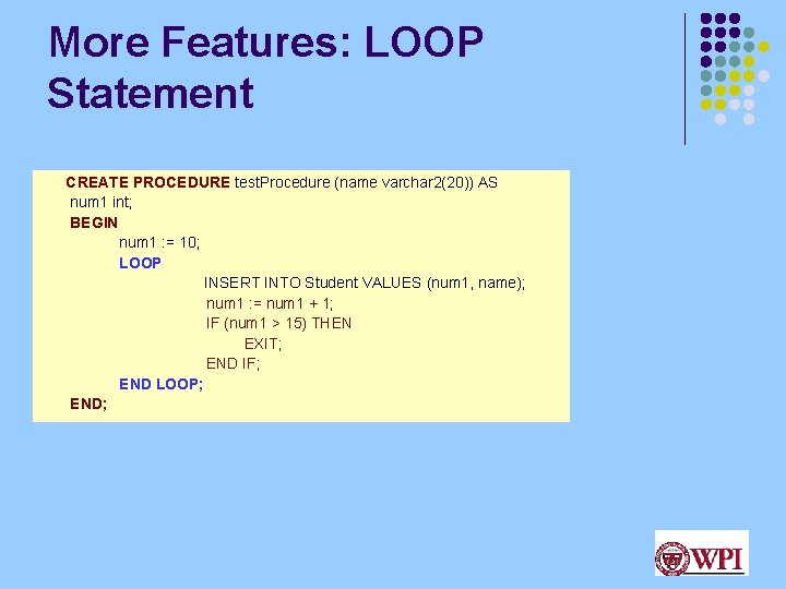 More Features: LOOP Statement CREATE PROCEDURE test. Procedure (name varchar 2(20)) AS num 1