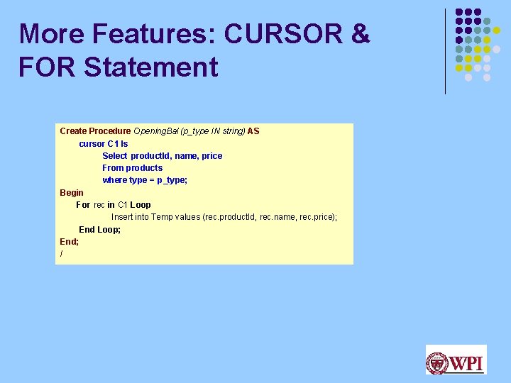 More Features: CURSOR & FOR Statement Create Procedure Opening. Bal (p_type IN string) AS