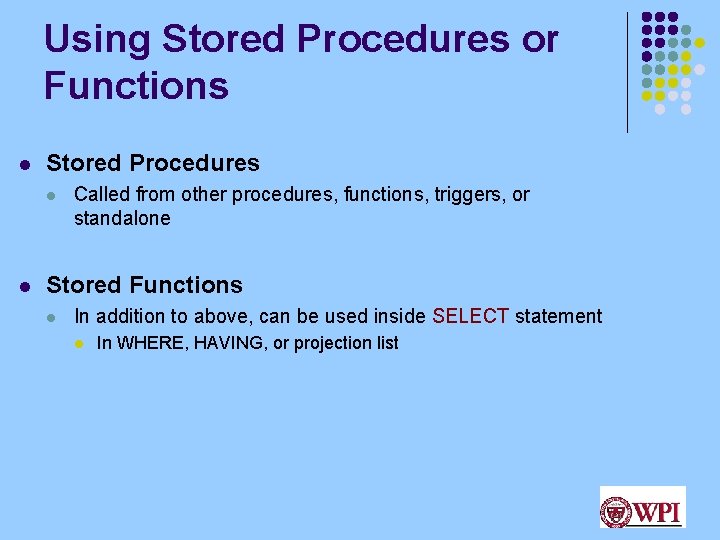 Using Stored Procedures or Functions l Stored Procedures l l Called from other procedures,