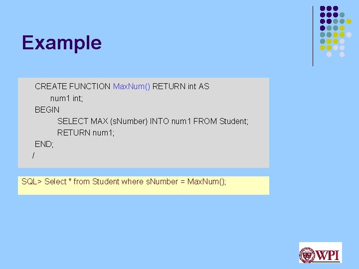 Example CREATE FUNCTION Max. Num() RETURN int AS num 1 int; BEGIN SELECT MAX