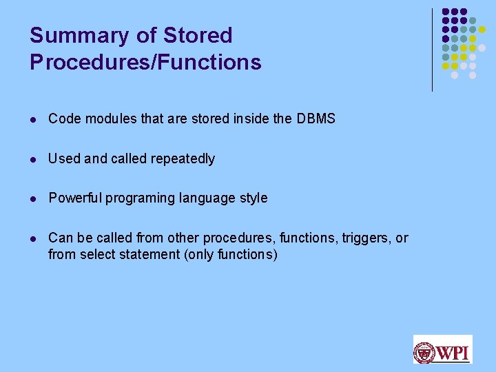 Summary of Stored Procedures/Functions l Code modules that are stored inside the DBMS l