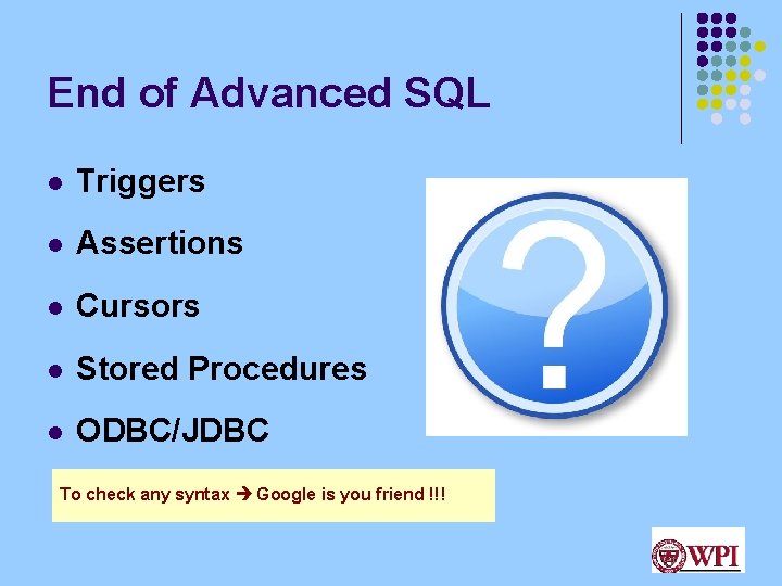 End of Advanced SQL l Triggers l Assertions l Cursors l Stored Procedures l