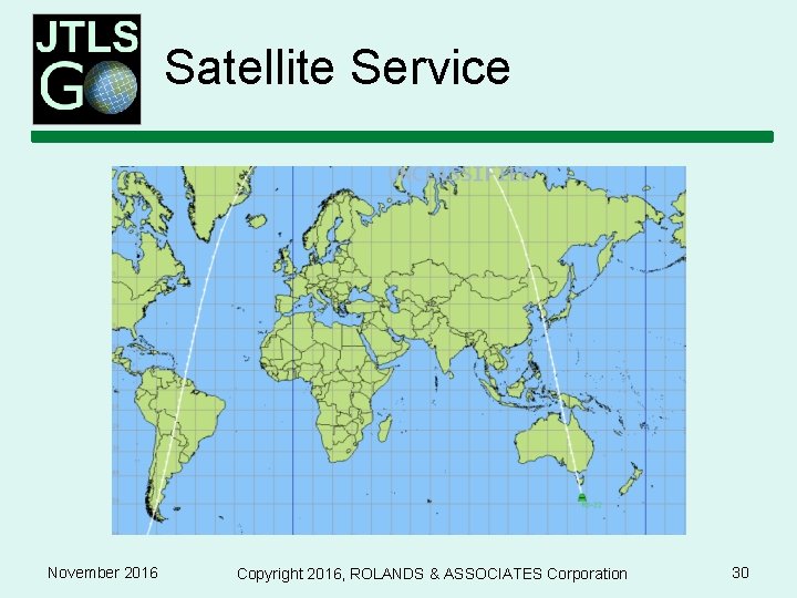 Satellite Service November 2016 Copyright 2016, ROLANDS & ASSOCIATES Corporation 30 
