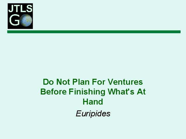 Do Not Plan For Ventures Before Finishing What's At Hand Euripides 