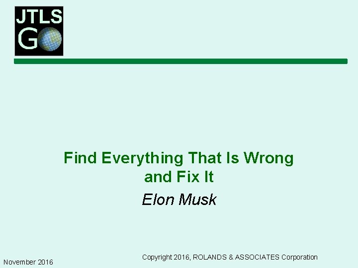 Find Everything That Is Wrong and Fix It Elon Musk November 2016 Copyright 2016,