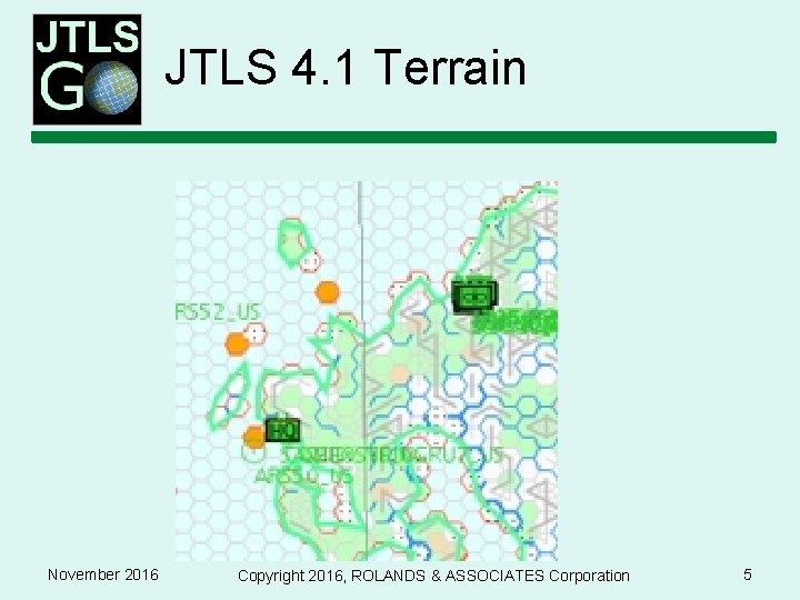 JTLS 4. 1 Terrain November 2016 Copyright 2016, ROLANDS & ASSOCIATES Corporation 5 