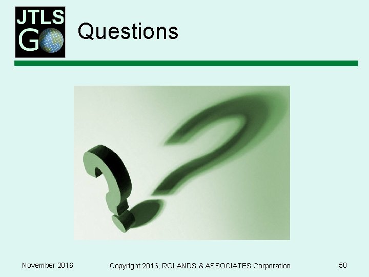 Questions November 2016 Copyright 2016, ROLANDS & ASSOCIATES Corporation 50 