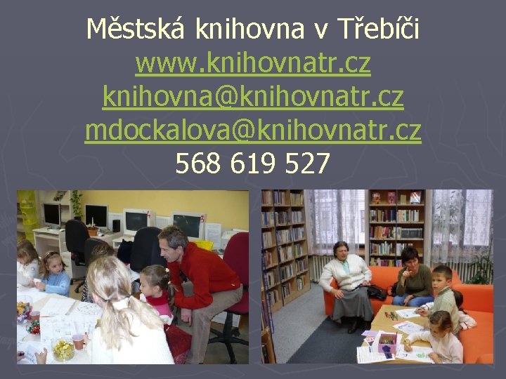 Městská knihovna v Třebíči www. knihovnatr. cz knihovna@knihovnatr. cz mdockalova@knihovnatr. cz 568 619 527