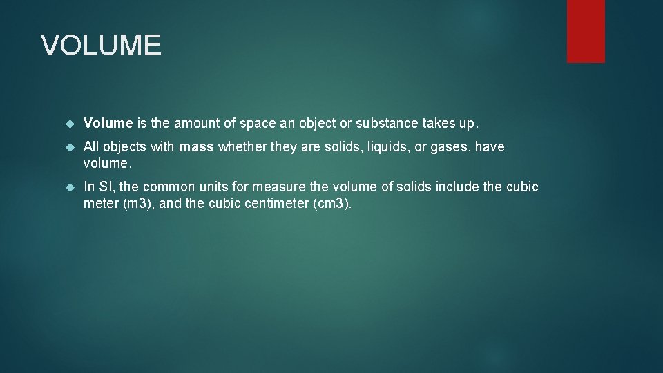 VOLUME Volume is the amount of space an object or substance takes up. All