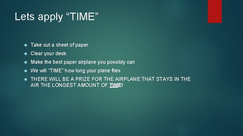 Lets apply “TIME” Take out a sheet of paper Clear your desk Make the