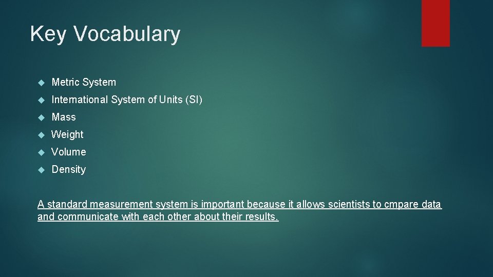 Key Vocabulary Metric System International System of Units (SI) Mass Weight Volume Density A