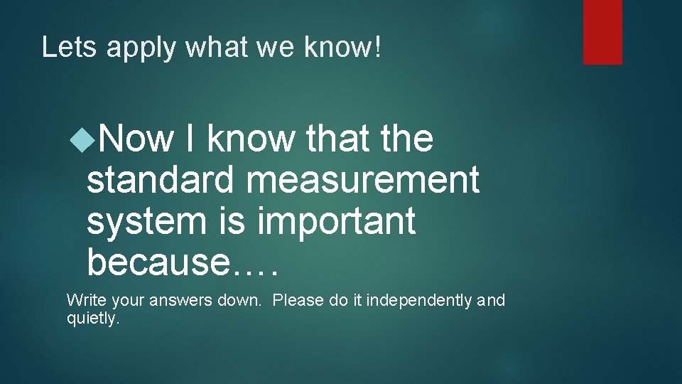 Lets apply what we know! Now I know that the standard measurement system is