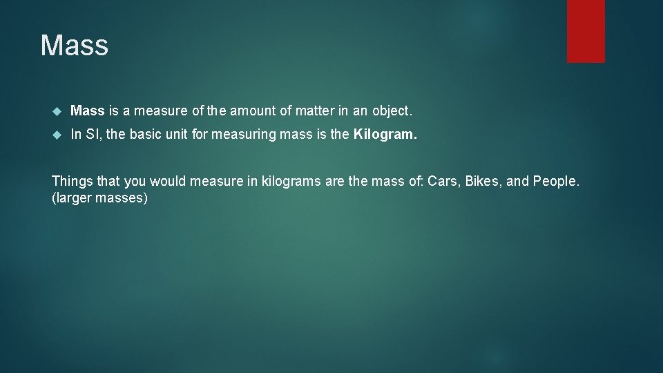 Mass is a measure of the amount of matter in an object. In SI,